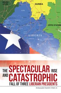 Spectacular Rise and Catastrophic Fall of Three Liberian Presidents