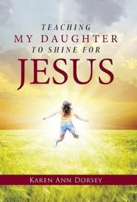 Bokomslag för "Teaching My Daughter to Shine for Jesus"