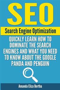 Seo: Search Engine Optimization - Quickly Learn How to Dominate the Search Engines and What You Need to Know About the Google Panda and Penguin