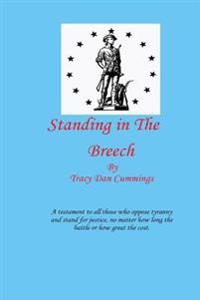 Standing In The Breech: A testament to All those who oppose tyranny and stand for justice, no matter how long the battle, or how great the cos