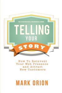Telling Your Story: How to Reinvent Your Web Presence and Attract New Customers