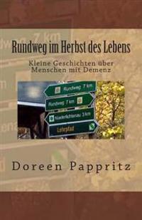 Rundweg im Herbst des Lebens: Kurze Geschichten über Menschen mit Demenz