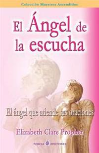 El angel de la escucha: El angel que atiende tus oraciones