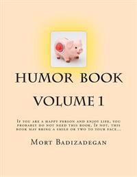 Humor book, volume 1: If you are a happy person and enjoy life, you probably do not need this book. If not, this book may bring a smile or t