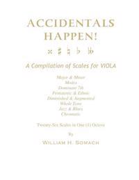 ACCIDENTALS HAPPEN! A Compilation of Scales for Viola in One Octave: Major & Minor, Modes, Dominant 7th, Pentatonic & Ethnic, Diminished & Augmented,