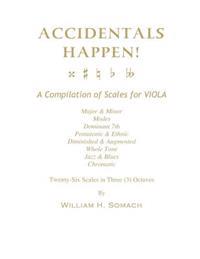 ACCIDENTALS HAPPEN! A Compilation of Scales for Viola in Three Octaves: Major & Minor, Modes, Dominant 7th, Pentatonic & Ethnic, Diminished & Augmente