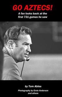 Go Aztecs!: A Fan Looks Back at the First 731 Games He Saw