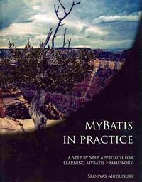 MyBatis in Practice: A Step by Step Approach for Learning MyBatis Framework