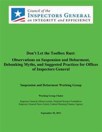 Don't Let the Toolbox Rust: Observations on Suspension and Debarment, Debunking Myths, and Suggested Practices for Offices of Inspectors General: