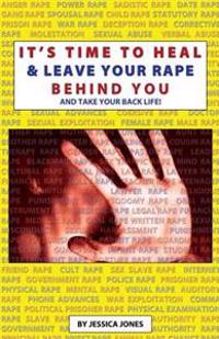 It's Time To Heal & Leave Your Rape Behind You: And Take Back Your Life