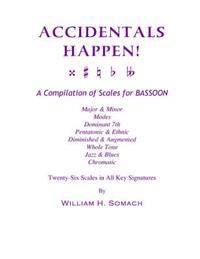 ACCIDENTALS HAPPEN! A Compilation of Scales for Bassoon Twenty-Six Scales in All Key Signatures: Major & Minor, Modes, Dominant 7th, Pentatonic & Ethn