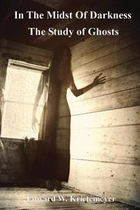 In The Midst Of Darkness: The Study of Ghosts - Black & White Version