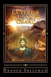 La Verita' Sul Santo Graal