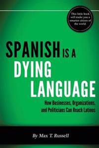 Spanish is a Dying Language: How Businesses, Organizations, and Politicians can Reach Latinos
