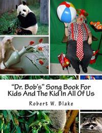 "Dr. Bob's" Song Book For Kids And The Kid In All Of Us