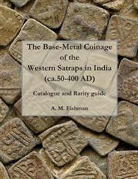 The Base-metal Coinage of the Western Satraps of India, ca.50-400 AD: Catalogue and Rarity Guide