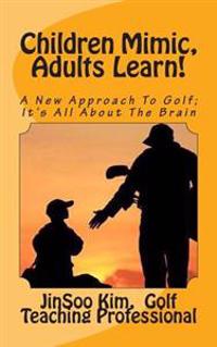 Children Mimic, Adults Learn: A New Approach To Golf; It's All About The Brain
