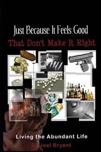 Just Because It Feels Good That Don't Make It Right: Living The Abundant Life