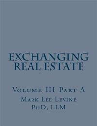 Exchanging Real Estate Volume III Part A