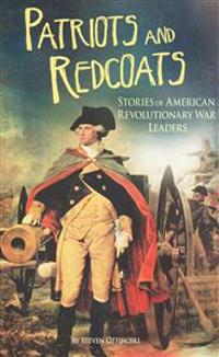 Patriots and Redcoats: Stories of American Revolutionary War Leaders
