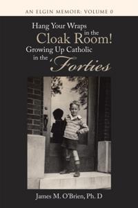 Hang Your Wraps in the Cloak Room! Growing up Catholic in the 'Forties