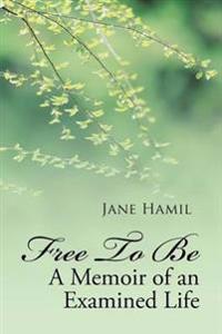 Bokomslag for "Free to be - A Memoir of an Examined Life"