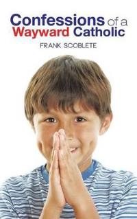 Confessions of a Wayward Catholic