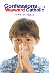 Confessions of a Wayward Catholic