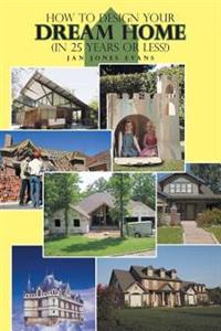 Bokomslag for "How to Design Your Dream Home in 25 Years or Less!"