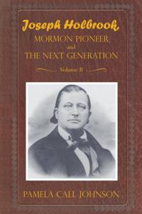 Joseph Holbrook Mormon Pioneer and the Next Generation Volume Ii