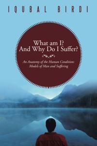 What Am I? and Why Do I Suffer?