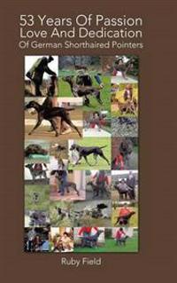 Bokomslag för "53 Years of Passion Love and Dedication of German Shorthaired Pointers"