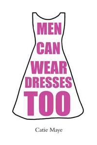 Men Can Wear Dresses Too