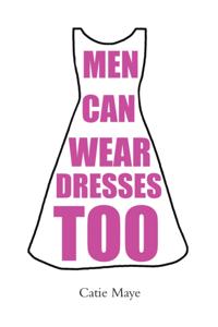 Men Can Wear Dresses Too