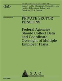 Priving Sector Pensions: Federal Agencies Should Collect Data and Coordinate Oversight of Multiple Employer Plans