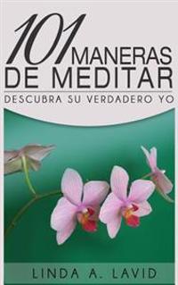 101 Maneras de Meditar: Descubra su Verdadero Yo