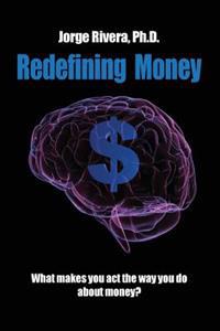 Redefining Money: What makes you act the way you do about money?