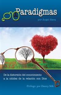 Paradigmas: De la distorsión del conocimiento, a la nitidez de la relación con Dios