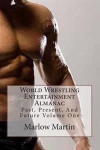 World Wrestling Entertainment: Past, Present And Future Almanac Volume One