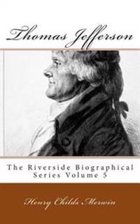 Thomas Jefferson: The Riverside Biographical Series Volume 5