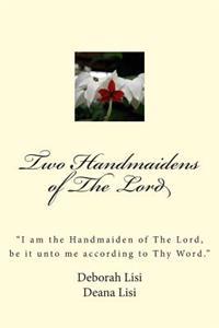 Two Handmaidens of The Lord: "I am the Handmaiden of The Lord, be it unto me according to Thy Word."