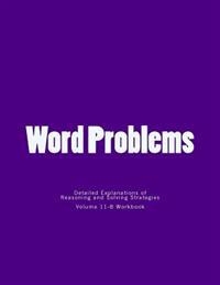 Word Problems-detailed explanations of reasoning and solving strategies: Volume 11-B Wokbook