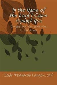 In the Name of the Lord I Come Against You: Conquering the Golaiths of our Lives