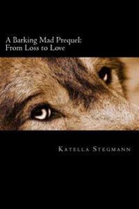A Barking Mad Prequel: From Loss to Love