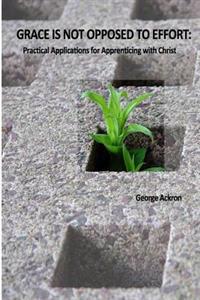 Grace Is Not Opposed To Effort: Practical Applications for Apprenticing with Christ