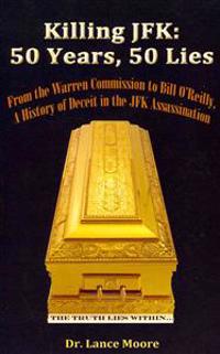 Killing JFK: 50 Years, 50 Lies: From the Warren Commission to Bill O'Reilly, A History of Deceit in the Kennedy Assassination