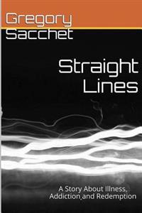 Straight Lines: A Story of Illness, Addiction and Redemption