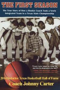 The First Season: The Story of How a Rookie Coach Took a Newly Integrated Team to a Texas State Championship