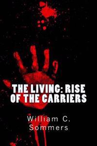 The Living - Rise of the Carriers: They pushed humanity to the brink of extinction. One man was prepared to bring it back.