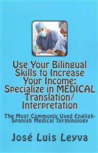 Use Your Bilingual Skills to Increase Your Income. Specialize in MEDICAL Translation/Interpretation: The Most Commonly Used English-Spanish Medical Te